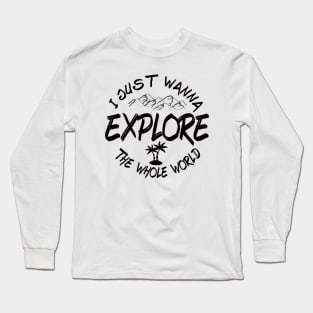 I just wanna Explore the whole world Long Sleeve T-Shirt